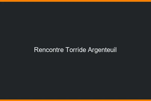 Rencontre torride Argenteuil