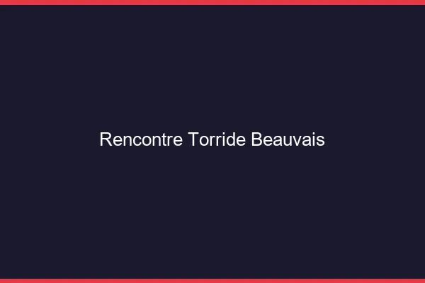Rencontre torride Beauvais