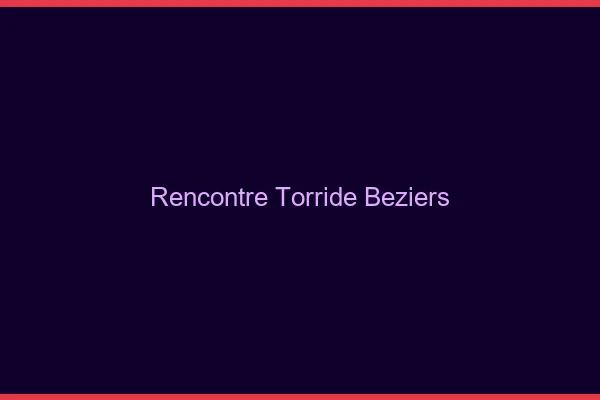 Rencontre torride Béziers