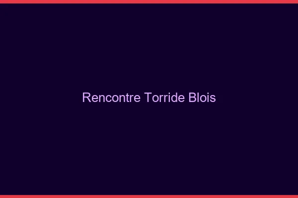 Rencontre torride Blois
