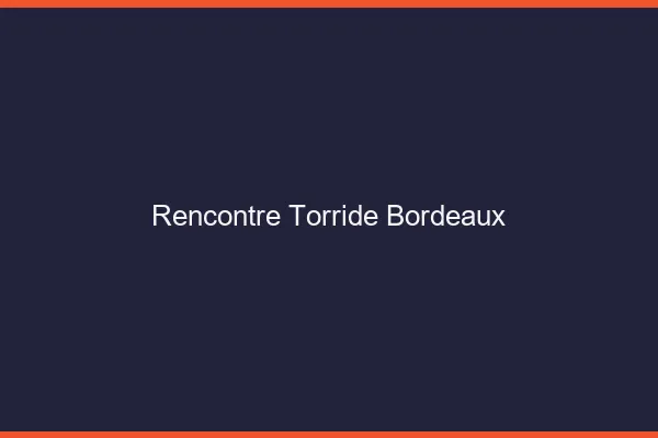 Rencontre torride Bordeaux