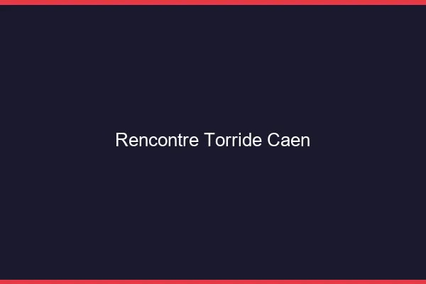 Rencontre torride Caen