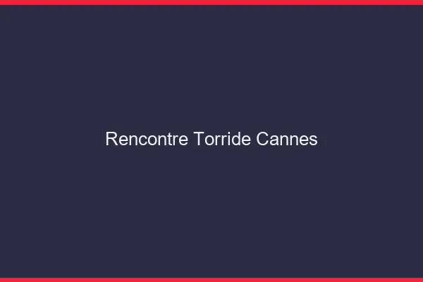 Rencontre torride Cannes
