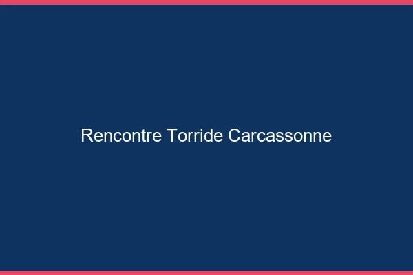 Rencontre torride Carcassonne