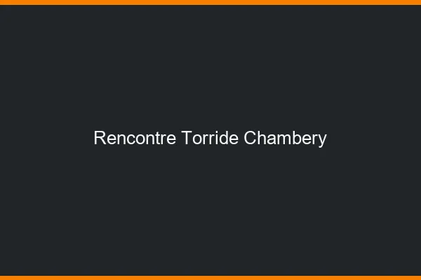 Rencontre torride Chambéry