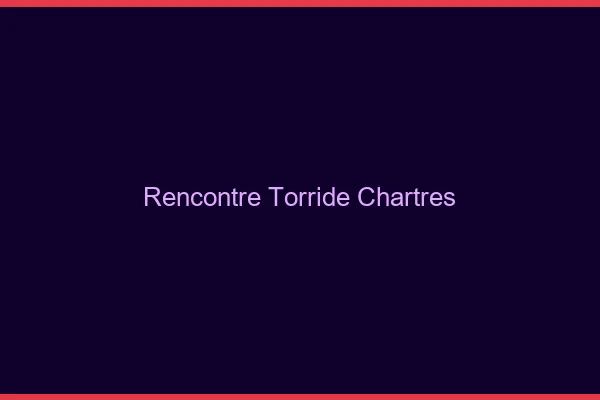 Rencontre torride Chartres