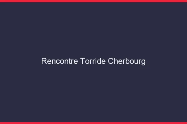 Rencontre torride Cherbourg