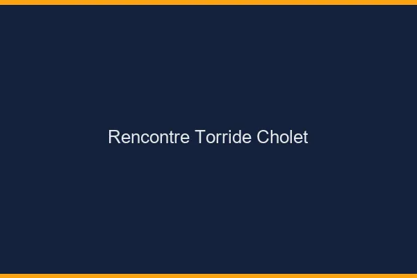 Rencontre torride Cholet