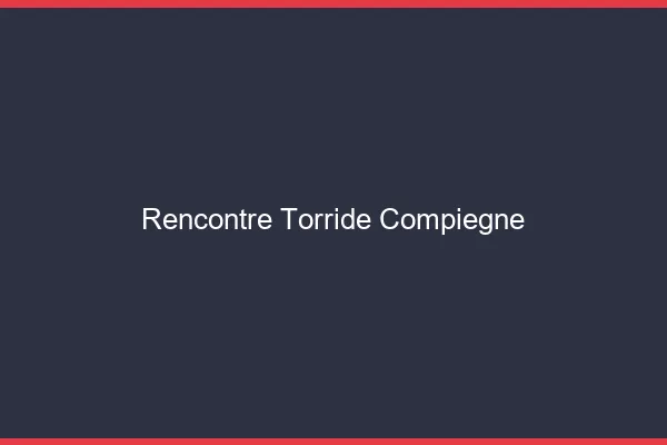 Rencontre torride Compiègne