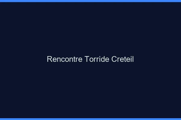 Rencontre torride Créteil