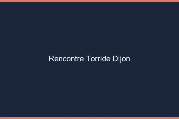 Rencontre torride Dijon