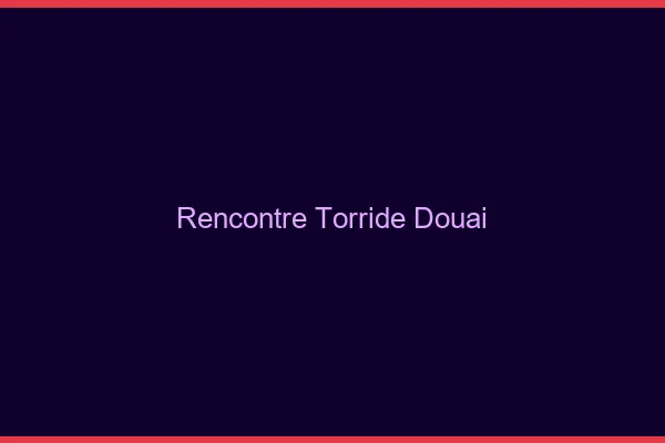 Rencontre torride Douai