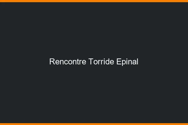 Rencontre torride Épinal