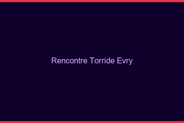 Rencontre torride Évry