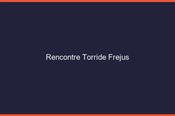 Rencontre torride Fréjus