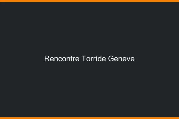 Rencontre torride Genève