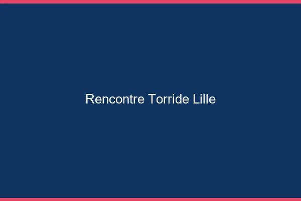 Rencontre torride Lille