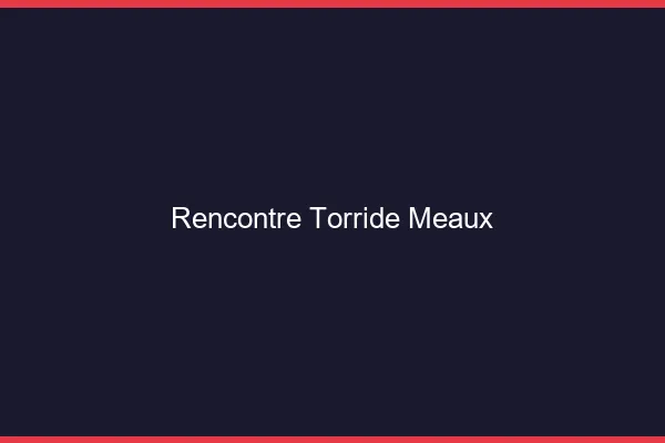 Rencontre torride Meaux
