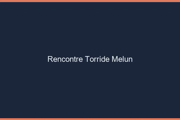 Rencontre torride Melun