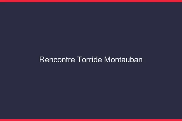 Rencontre torride Montauban