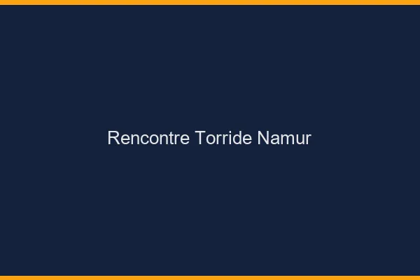 Rencontre torride Namur