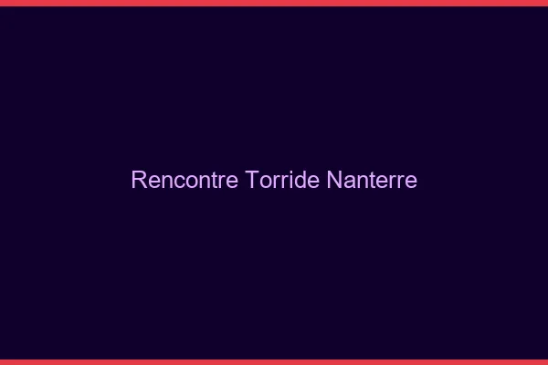 Rencontre torride Nanterre