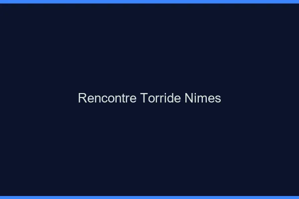 Rencontre torride Nîmes