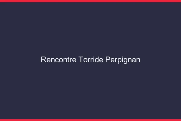 Rencontre torride Perpignan