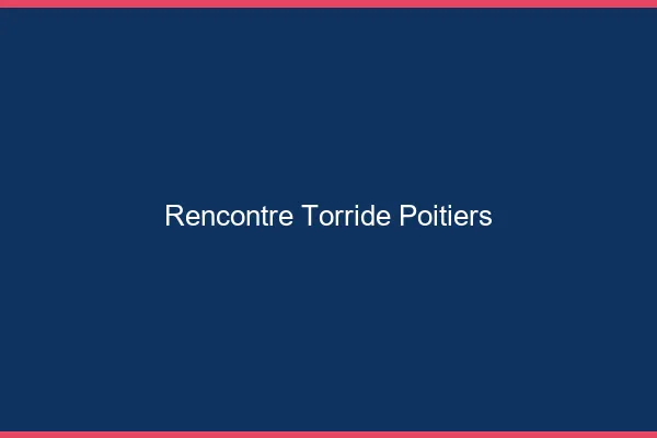 Rencontre torride Poitiers