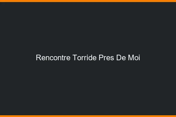 Rencontre torride près de moi