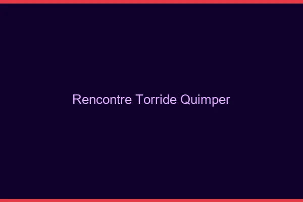Rencontre torride Quimper