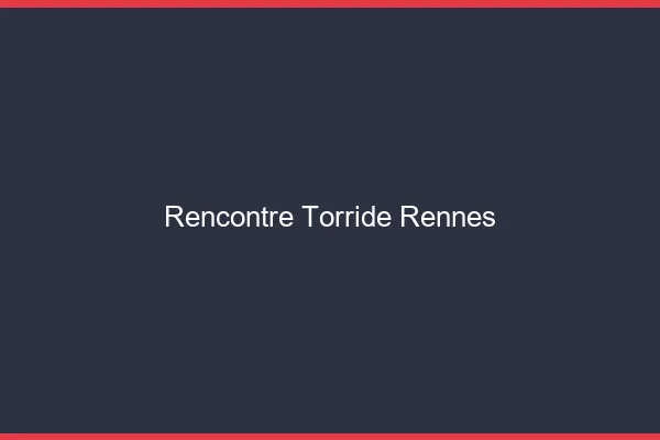 Rencontre torride Rennes