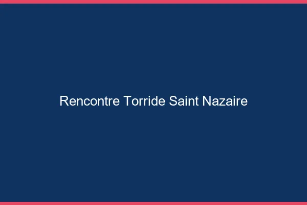 Rencontre torride Saint-Nazaire