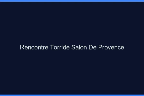 Rencontre torride Salon-de-Provence