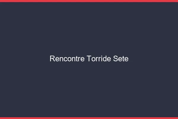 Rencontre torride Sète
