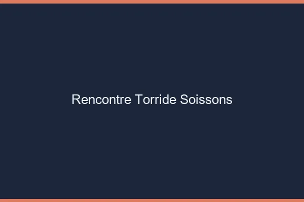 Rencontre torride Soissons