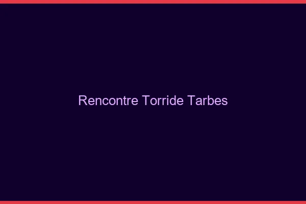Rencontre torride Tarbes