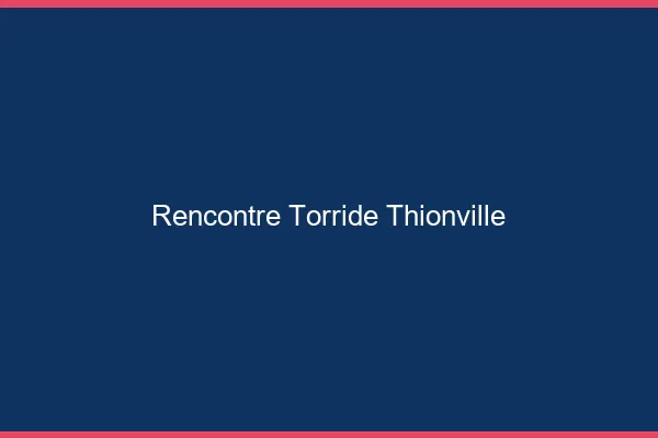 Rencontre torride Thionville