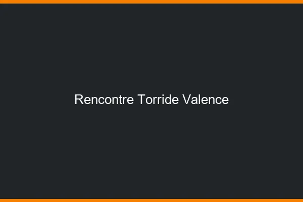 Rencontre torride Valence