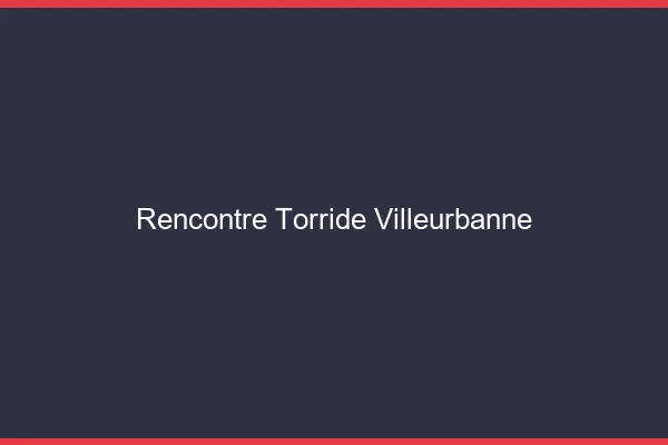 Rencontre torride Villeurbanne