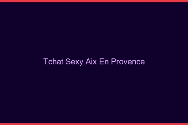 Tchat sexy Aix-en-Provence