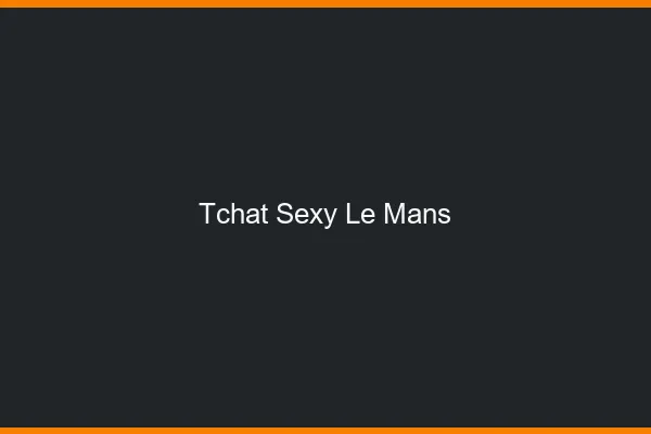 Tchat sexy le mans