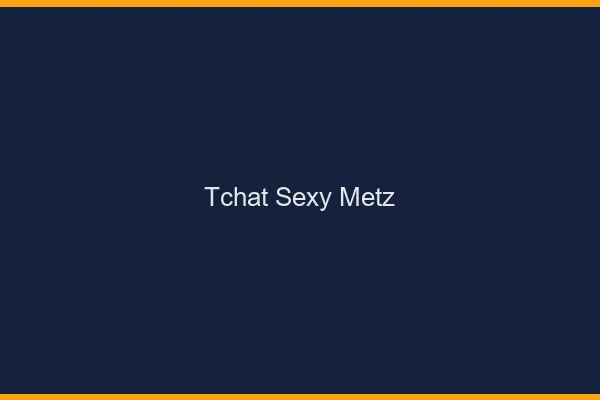Tchat sexy Metz