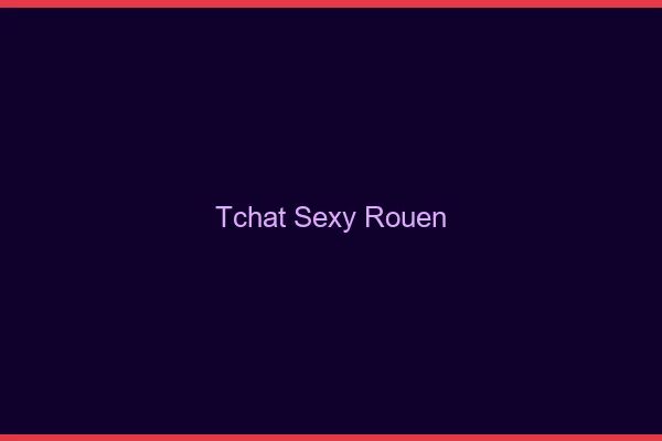 Tchat sexy Rouen