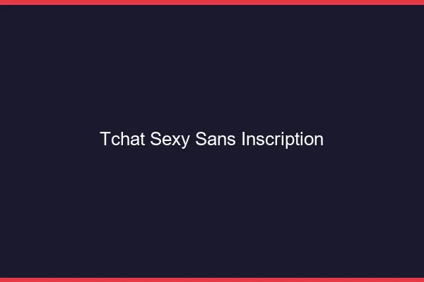 Tchat sexy sans inscription
