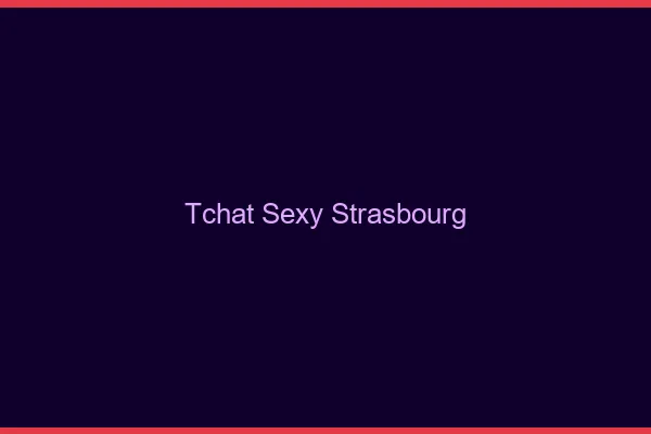 Tchat sexy Strasbourg