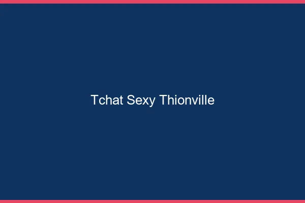 Tchat sexy Thionville